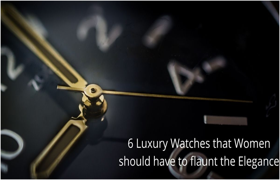 6 Luxury Watches that Women should have to flaunt the Elegance
